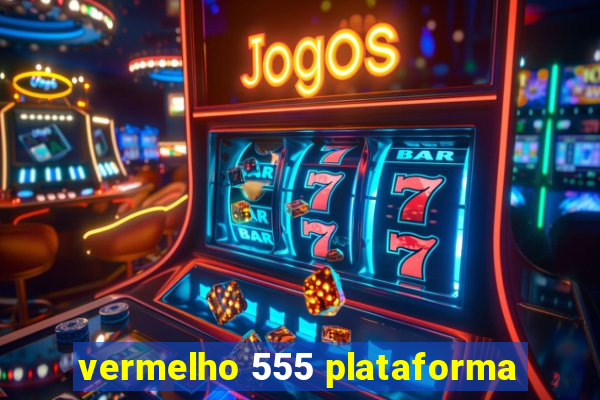 vermelho 555 plataforma